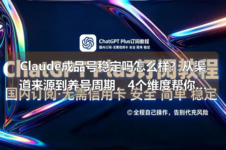 Claude成品号稳定吗怎么样?从渠道来源到养号周期,4个维度帮你避坑